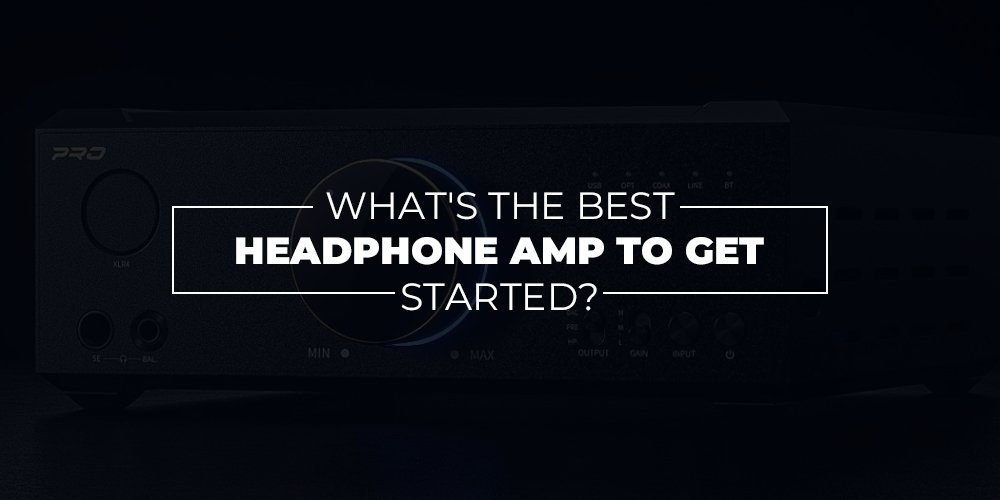 What's the best Headphone Amp to get started? - Headphone Bar Canada